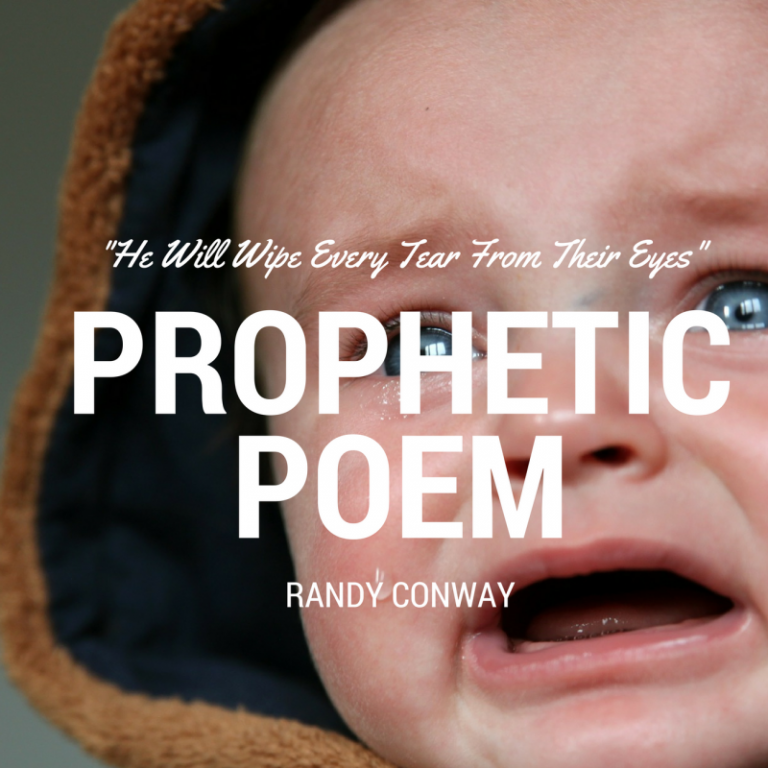 "He Will Wipe Every Tear From Their Eyes"- A Prophetic Poem By Randy Conway