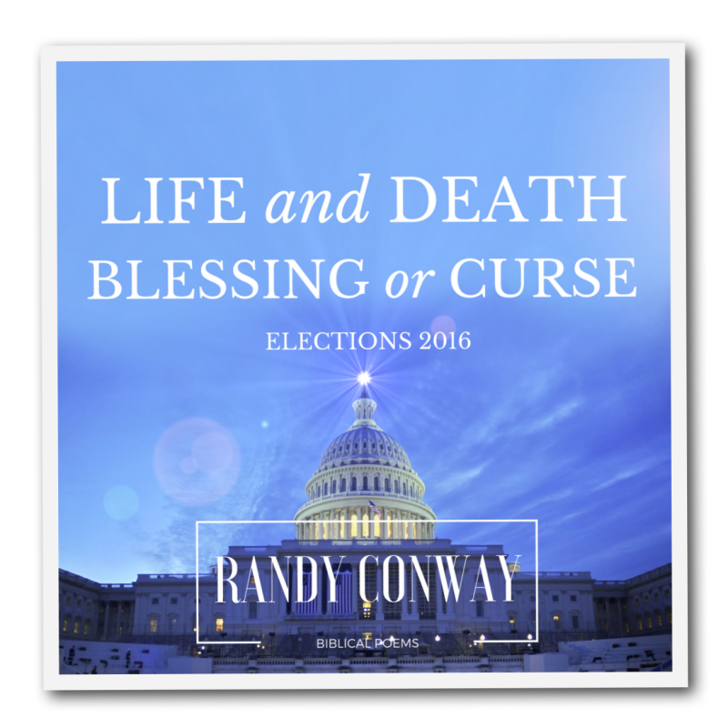 Life and Death ; Blessing or Curse- An Election Poem By Randy Conway