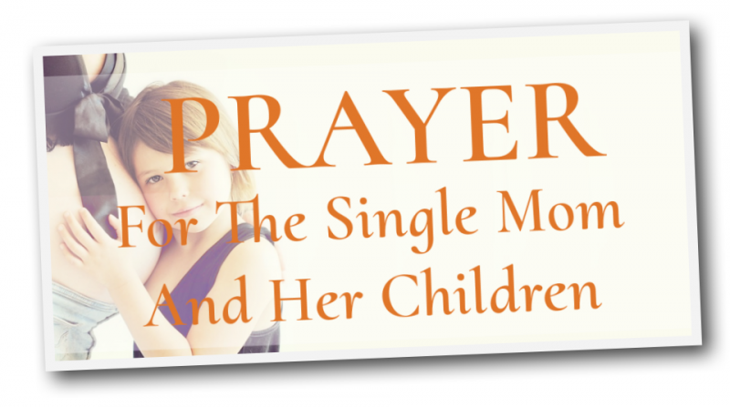 A Powerful Prayer For A Single Mother (or Father) To Pray ...